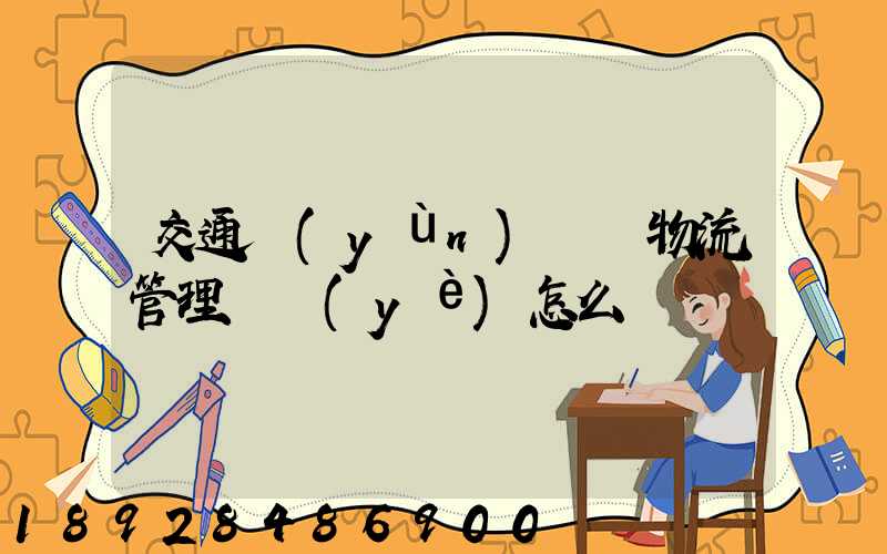 交通運(yùn)輸與物流管理專業(yè)怎么樣